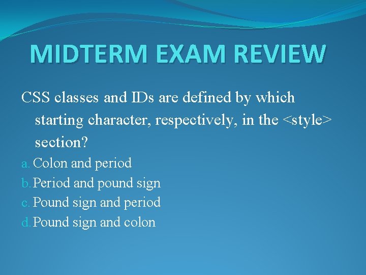 MIDTERM EXAM REVIEW CSS classes and IDs are defined by which starting character, respectively,