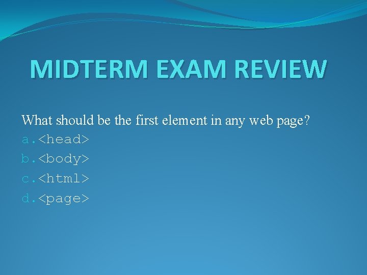 MIDTERM EXAM REVIEW What should be the first element in any web page? a.