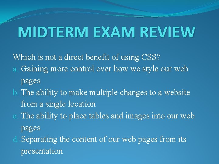 MIDTERM EXAM REVIEW Which is not a direct benefit of using CSS? a. Gaining