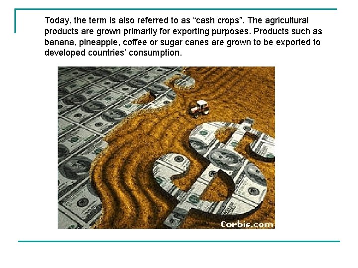 Today, the term is also referred to as “cash crops”. The agricultural products are