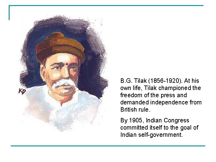 B. G. Tilak (1856 -1920). At his own life, Tilak championed the freedom of