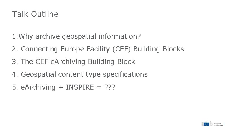 Talk Outline 1. Why archive geospatial information? 2. Connecting Europe Facility (CEF) Building Blocks