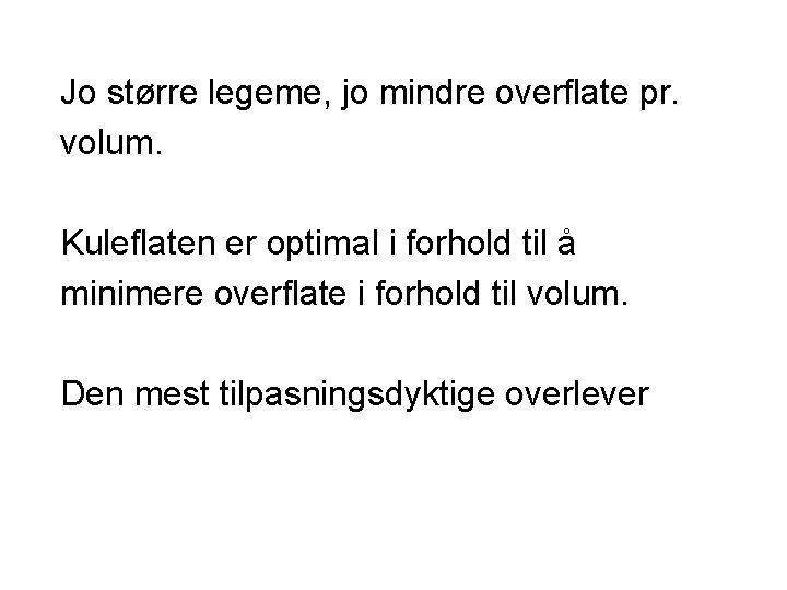 Jo større legeme, jo mindre overflate pr. volum. Kuleflaten er optimal i forhold til