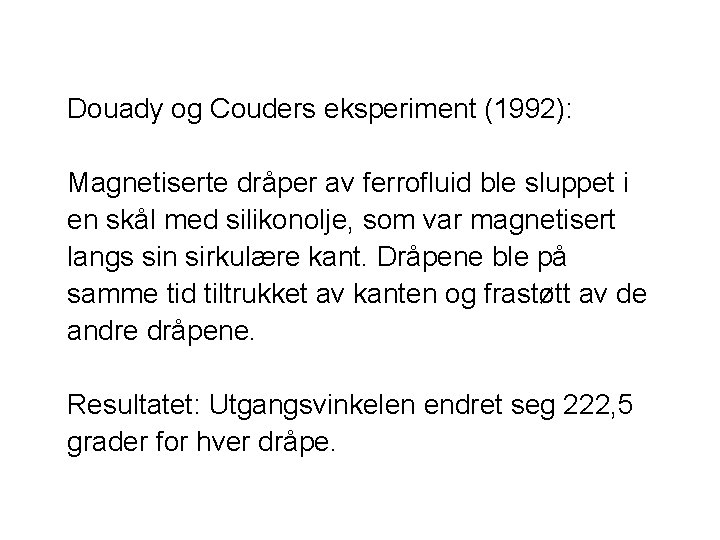 Douady og Couders eksperiment (1992): Magnetiserte dråper av ferrofluid ble sluppet i en skål