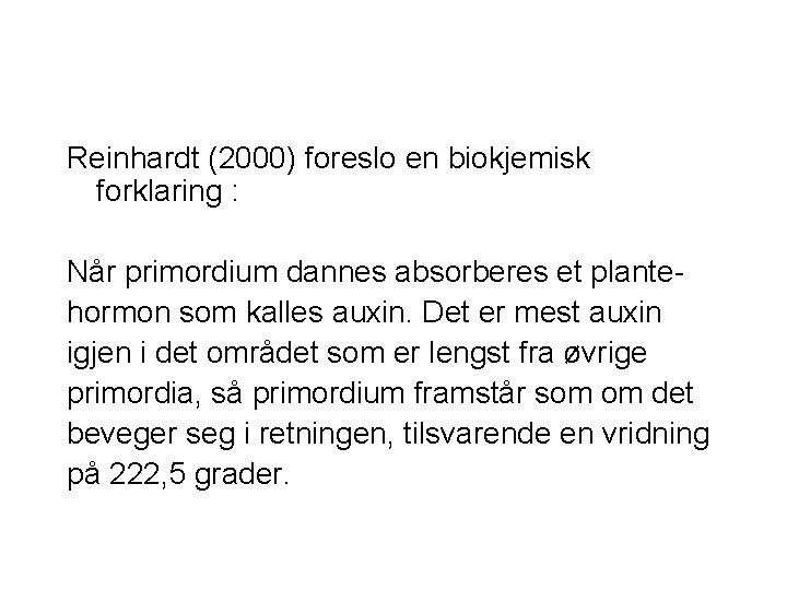 Reinhardt (2000) foreslo en biokjemisk forklaring : Når primordium dannes absorberes et plantehormon som