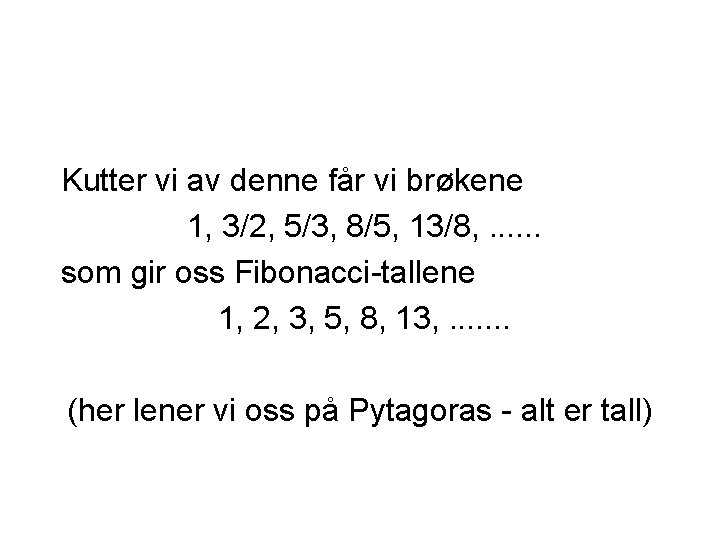 Kutter vi av denne får vi brøkene 1, 3/2, 5/3, 8/5, 13/8, . .