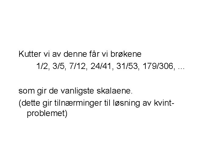 Kutter vi av denne får vi brøkene 1/2, 3/5, 7/12, 24/41, 31/53, 179/306, .