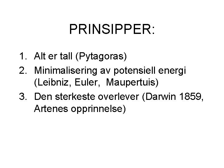 PRINSIPPER: 1. Alt er tall (Pytagoras) 2. Minimalisering av potensiell energi (Leibniz, Euler, Maupertuis)