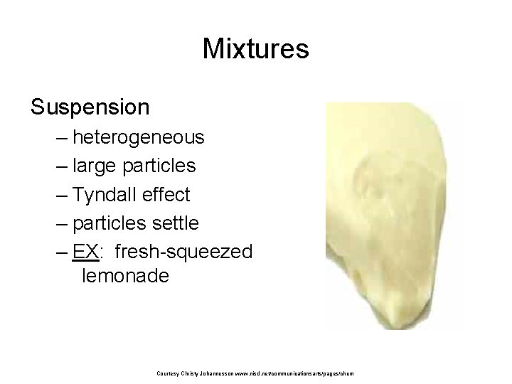 Mixtures Suspension – heterogeneous – large particles – Tyndall effect – particles settle –