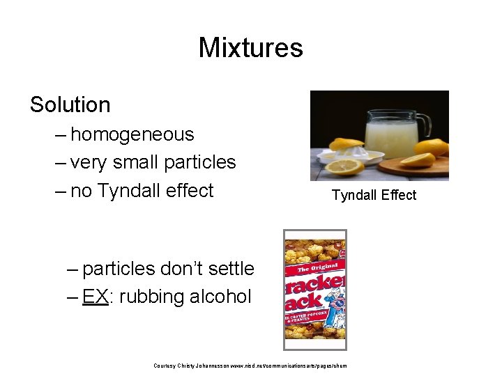 Mixtures Solution – homogeneous – very small particles – no Tyndall effect Tyndall Effect