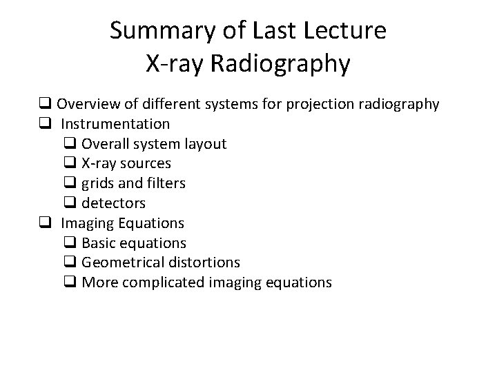 Summary of Last Lecture X-ray Radiography q Overview of different systems for projection radiography