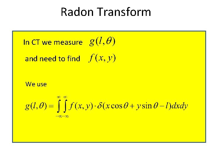 Radon Transform In CT we measure and need to find We use 