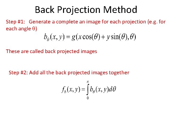 Back Projection Method Step #1: Generate a complete an image for each projection (e.