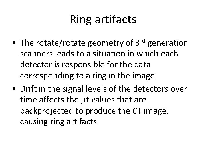 Ring artifacts • The rotate/rotate geometry of 3 rd generation scanners leads to a