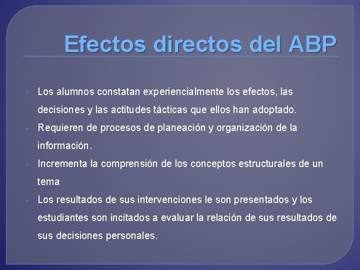 Efectos directos del ABP Los alumnos constatan experiencialmente los efectos, las decisiones y las