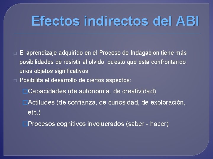 Efectos indirectos del ABI � El aprendizaje adquirido en el Proceso de Indagación tiene