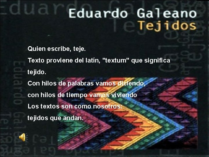 Quien escribe, teje. Texto proviene del latín, "textum" que significa tejido. Con hilos de