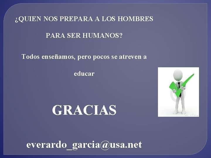 ¿QUIEN NOS PREPARA A LOS HOMBRES PARA SER HUMANOS? Todos enseñamos, pero pocos se