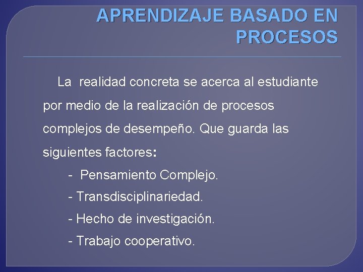 APRENDIZAJE BASADO EN PROCESOS La realidad concreta se acerca al estudiante por medio de