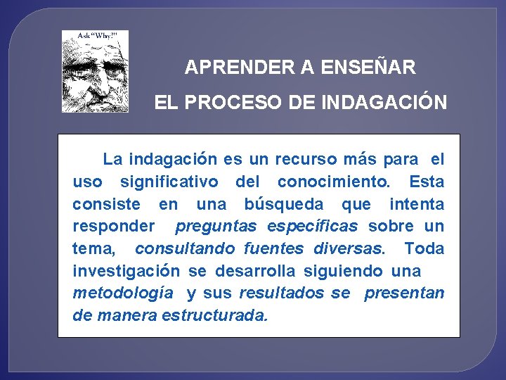 APRENDER A ENSEÑAR EL PROCESO DE INDAGACIÓN La indagación es un recurso más para