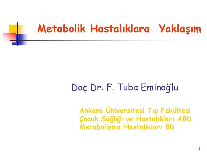 Metabolik Hastalıklara Yaklaşım Doç Dr. F. Tuba Eminoğlu Ankara Üniversitesi Tıp Fakültesi Çocuk Sağlığı