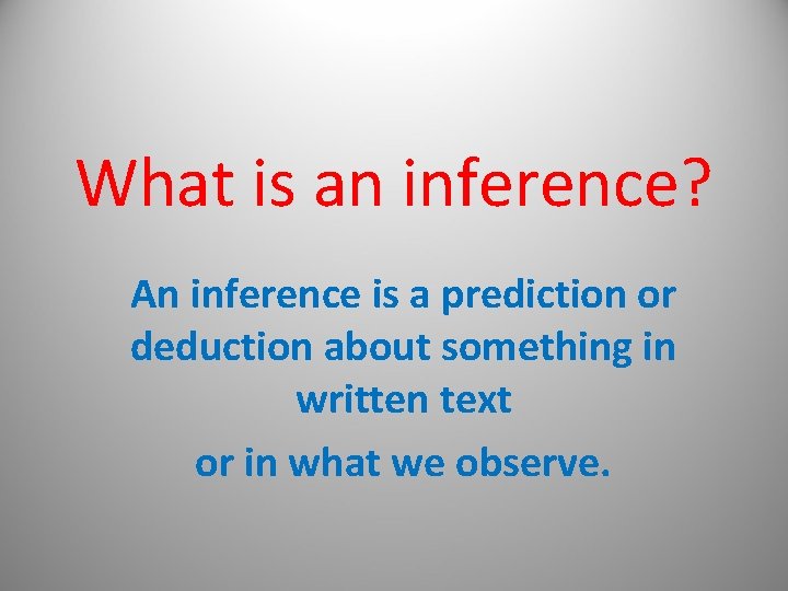 What is an inference? An inference is a prediction or deduction about something in