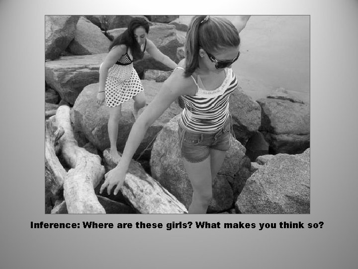 Inference: Where are these girls? What makes you think so? 