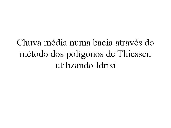 Chuva média numa bacia através do método dos polígonos de Thiessen utilizando Idrisi 