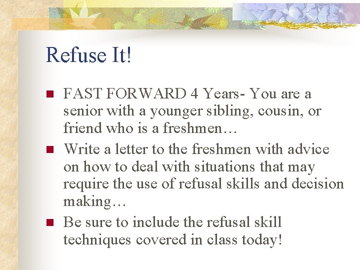 Refuse It! n n n FAST FORWARD 4 Years- You are a senior with