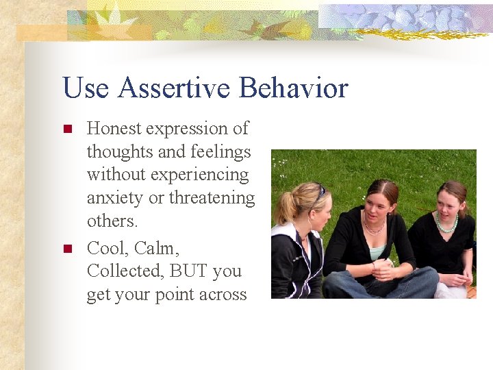 Use Assertive Behavior n n Honest expression of thoughts and feelings without experiencing anxiety