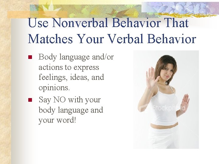 Use Nonverbal Behavior That Matches Your Verbal Behavior n n Body language and/or actions