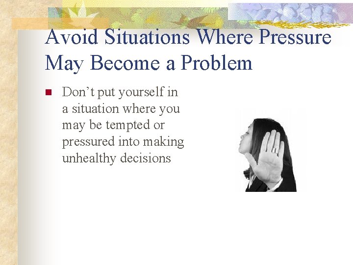 Avoid Situations Where Pressure May Become a Problem n Don’t put yourself in a
