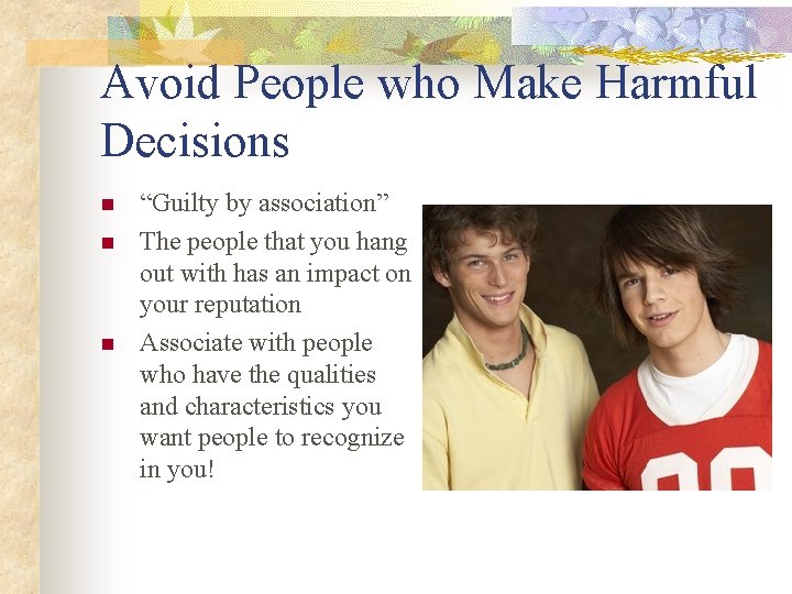 Avoid People who Make Harmful Decisions n n n “Guilty by association” The people