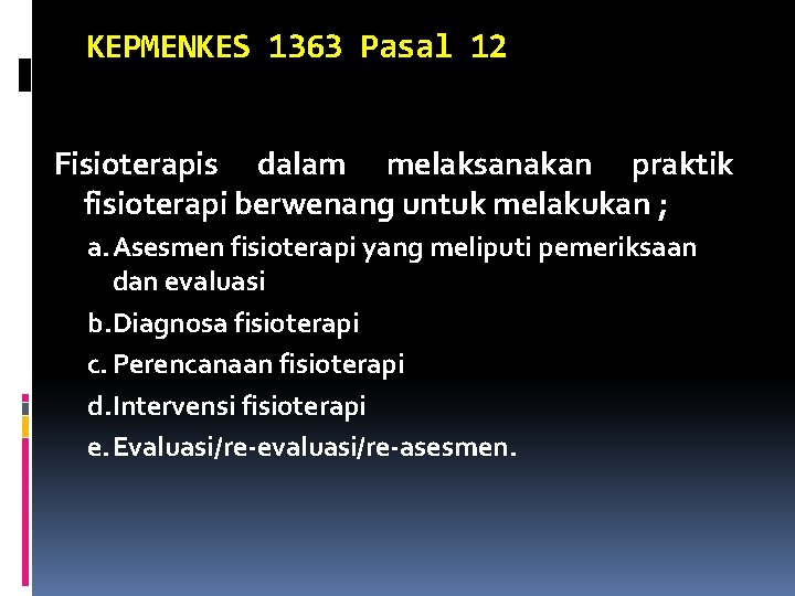 KEPMENKES 1363 Pasal 12 Fisioterapis dalam melaksanakan praktik fisioterapi berwenang untuk melakukan ; a.