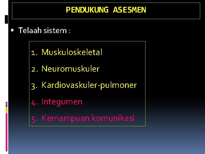 PENDUKUNG ASESMEN Telaah sistem : 1. Muskuloskeletal 2. Neuromuskuler 3. Kardiovaskuler-pulmoner 4. Integumen 5.
