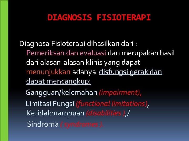 DIAGNOSIS FISIOTERAPI Diagnosa Fisioterapi dihasilkan dari : Pemeriksan dan evaluasi dan merupakan hasil dari