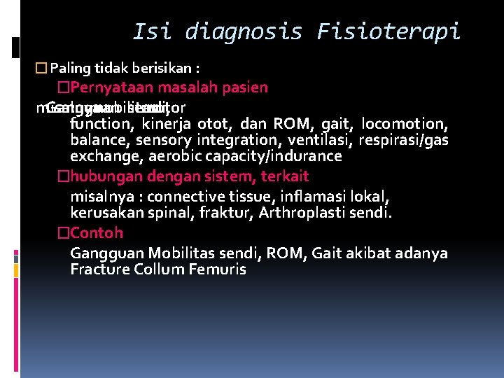 Isi diagnosis Fisioterapi �Paling tidak berisikan : �Pernyataan masalah pasien misalnya Gangguan : mobilitas