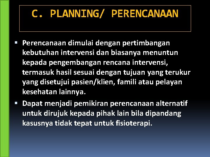 C. PLANNING/ PERENCANAAN Perencanaan dimulai dengan pertimbangan kebutuhan intervensi dan biasanya menuntun kepada pengembangan