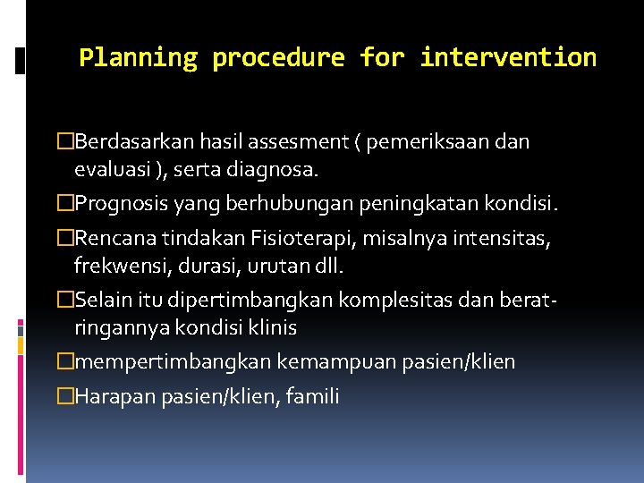 Planning procedure for intervention �Berdasarkan hasil assesment ( pemeriksaan dan evaluasi ), serta diagnosa.