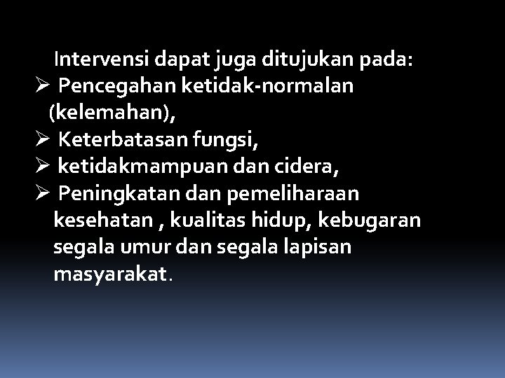 Intervensi dapat juga ditujukan pada: Ø Pencegahan ketidak-normalan (kelemahan), Ø Keterbatasan fungsi, Ø ketidakmampuan