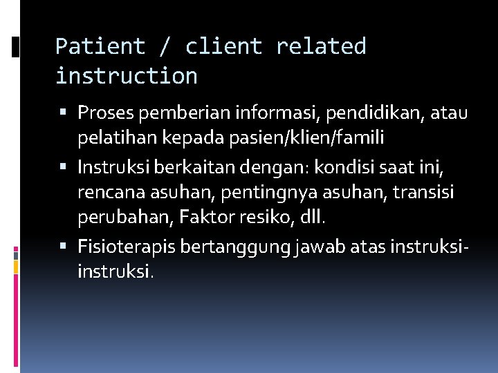 Patient / client related instruction Proses pemberian informasi, pendidikan, atau pelatihan kepada pasien/klien/famili Instruksi