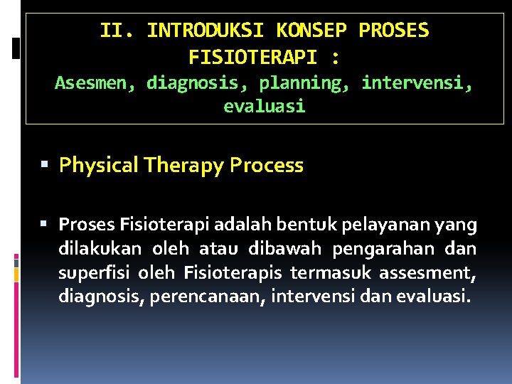 II. INTRODUKSI KONSEP PROSES FISIOTERAPI : Asesmen, diagnosis, planning, intervensi, evaluasi Physical Therapy Process