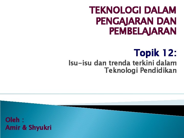 TEKNOLOGI DALAM PENGAJARAN DAN PEMBELAJARAN Topik 12: Isu-isu dan trenda terkini dalam Teknologi Pendidikan