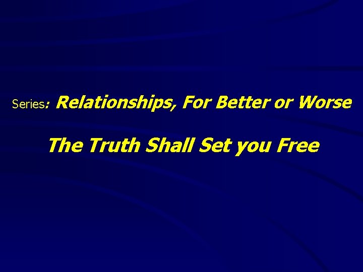 Series: Relationships, For Better or Worse The Truth Shall Set you Free 