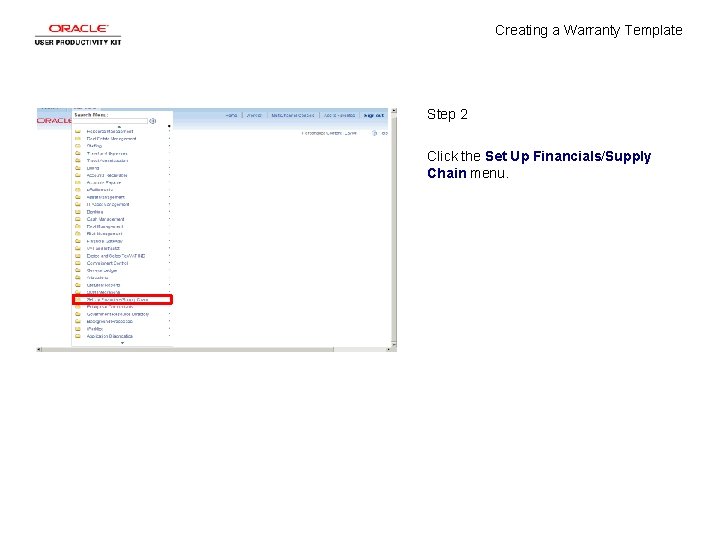 Creating a Warranty Template Step 2 Click the Set Up Financials/Supply Chain menu. Creating a Warranty Template Step 2 Click the Set Up Financials/Supply Chain menu.