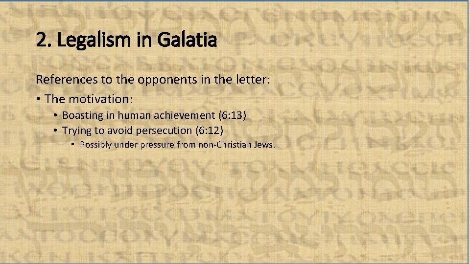 2. Legalism in Galatia References to the opponents in the letter: • The motivation: