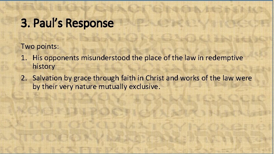3. Paul’s Response Two points: 1. His opponents misunderstood the place of the law