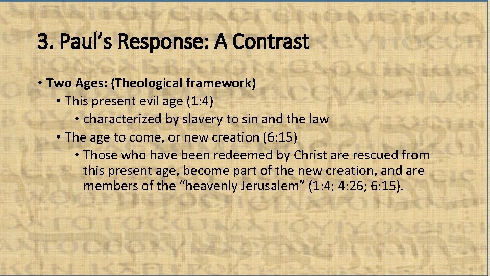3. Paul’s Response: A Contrast • Two Ages: (Theological framework) • This present evil