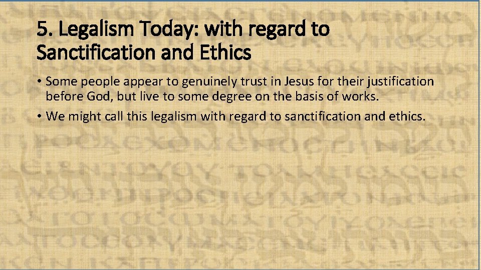 5. Legalism Today: with regard to Sanctification and Ethics • Some people appear to