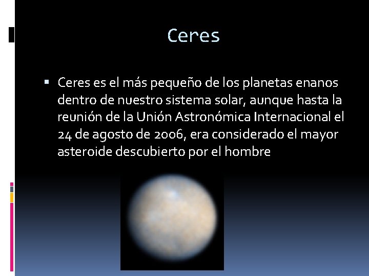 Ceres es el más pequeño de los planetas enanos dentro de nuestro sistema solar,